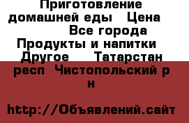 Приготовление домашней еды › Цена ­ 3 500 - Все города Продукты и напитки » Другое   . Татарстан респ.,Чистопольский р-н